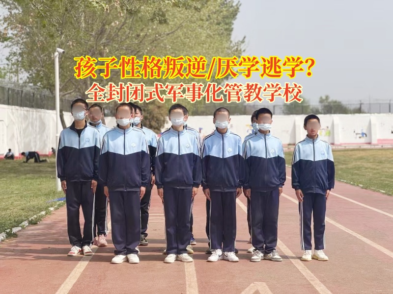 全封閉式軍事化管教學(xué)校助力逃學(xué)孩子蛻變成長(zhǎng)